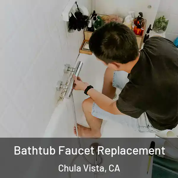  Bathtub Faucet Replacement Chula Vista, CA